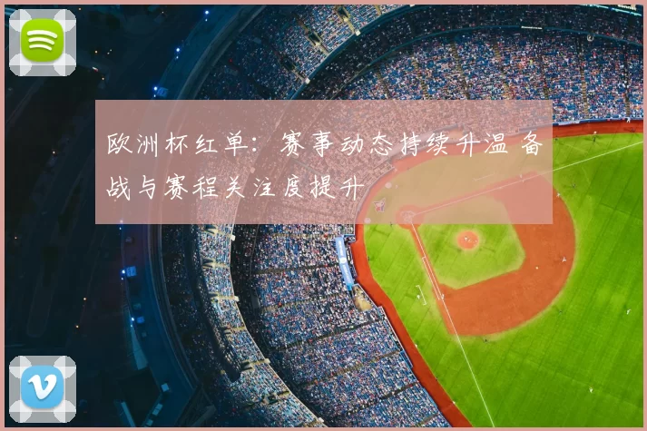 欧洲杯红单：赛事动态持续升温 备战与赛程关注度提升