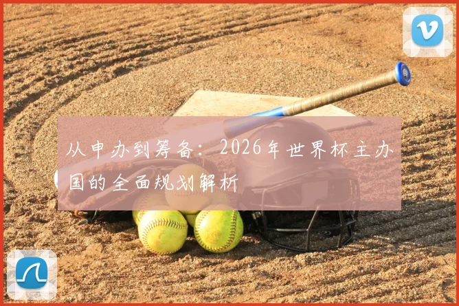从申办到筹备：2026年世界杯主办国的全面规划解析