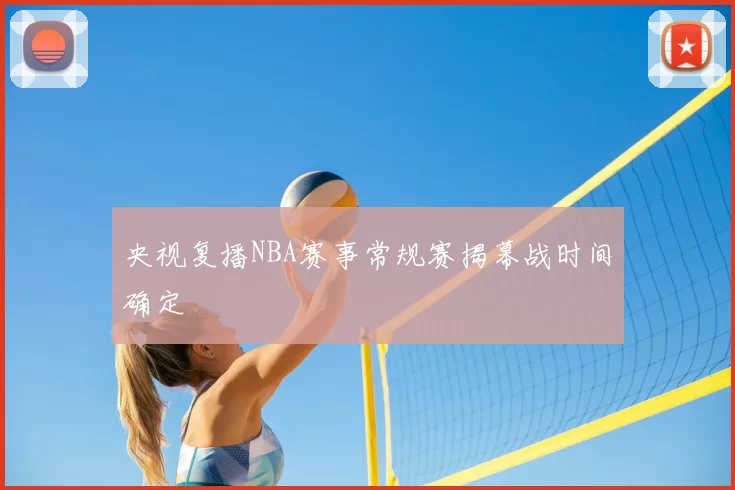 央视复播NBA赛事常规赛揭幕战时间确定