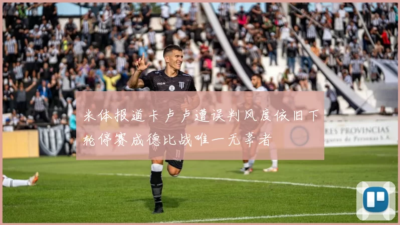 米体报道卡卢卢遭误判风度依旧下轮停赛成德比战唯一无辜者