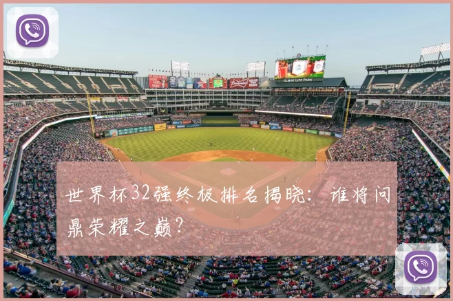 世界杯32强终极排名揭晓：谁将问鼎荣耀之巅？