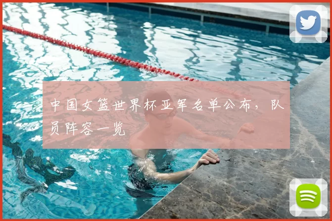 中国女篮世界杯亚军名单公布，队员阵容一览