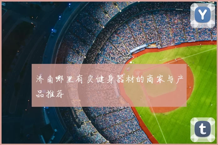 济南哪里有卖健身器材的商家与产品推荐