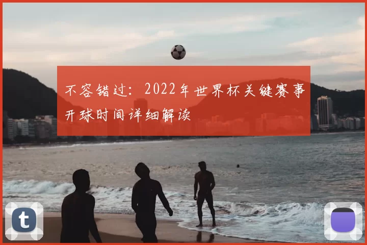 不容错过:2022年世界杯关键赛事开球时间详细解读