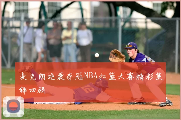 麦克朗逆袭夺冠NBA扣篮大赛精彩集锦回顾