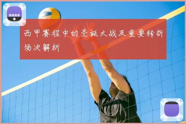 西甲赛程中的圣诞大战及重要转折场次解析
