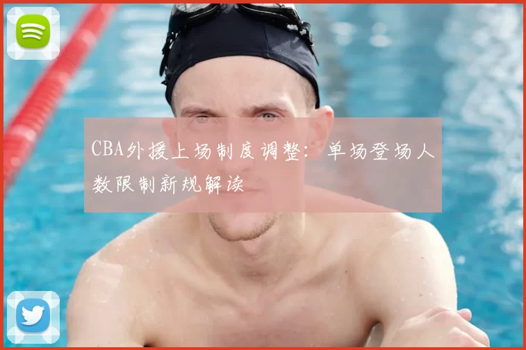 CBA外援上场制度调整：单场登场人数限制新规解读