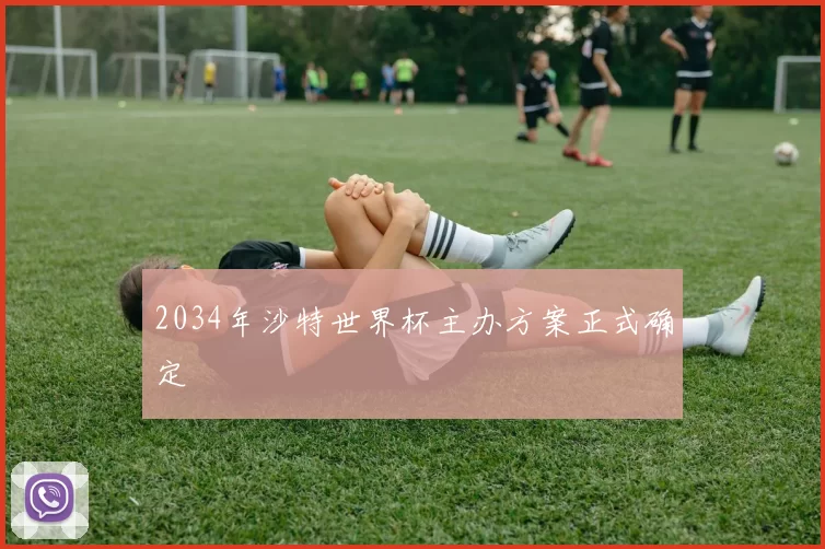 2034年沙特世界杯主办方案正式确定