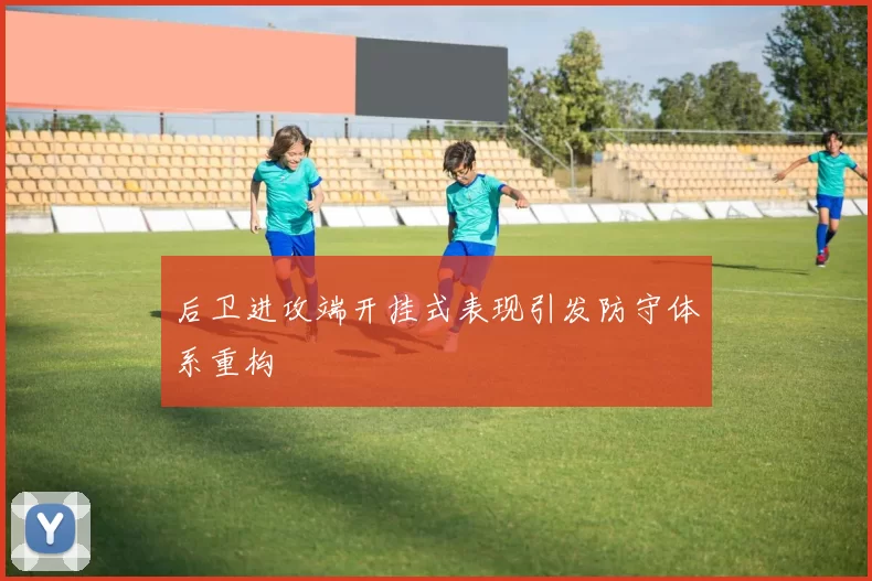 后卫进攻端开挂式表现引发防守体系重构