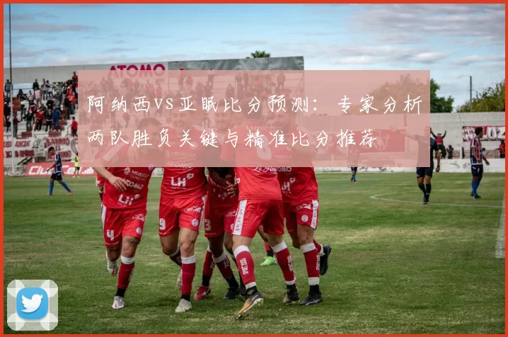 阿纳西vs亚眠比分预测:专家分析两队胜负关键与精准比分推荐