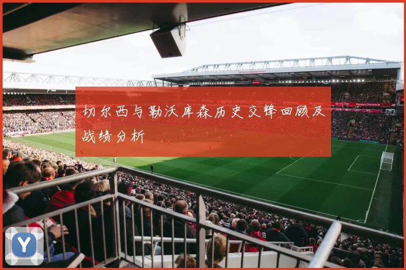 切尔西与勒沃库森历史交锋回顾及战绩分析