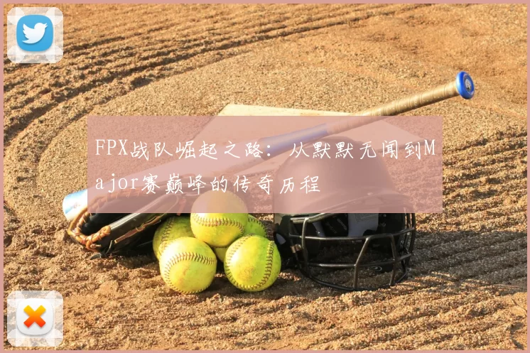 FPX战队崛起之路：从默默无闻到Major赛巅峰的传奇历程