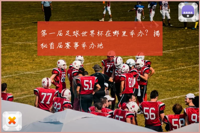 第一届足球世界杯在哪里举办？揭秘首届赛事举办地