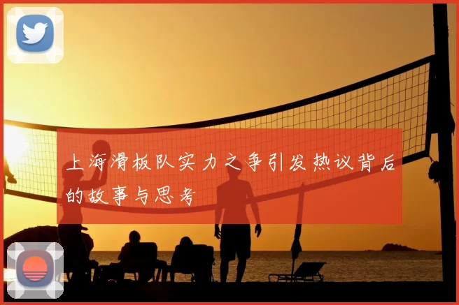 上海滑板队实力之争引发热议背后的故事与思考