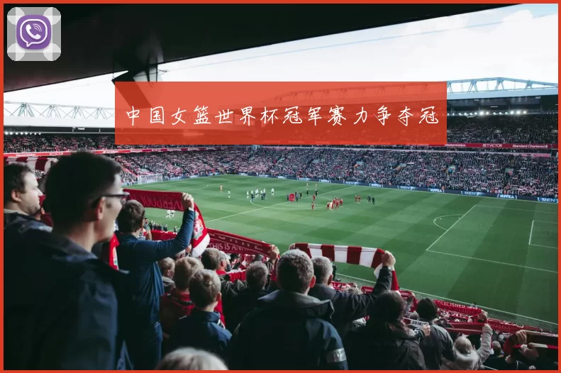 中国女篮世界杯冠军赛力争夺冠