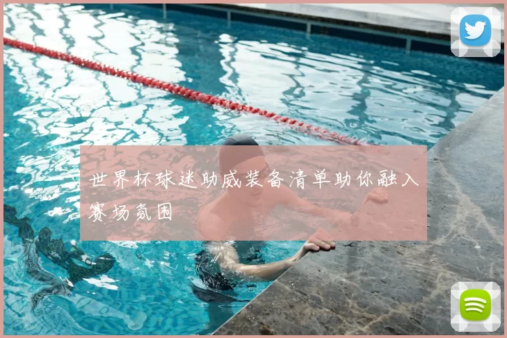 世界杯球迷助威装备清单助你融入赛场氛围